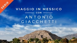 Viaggio in Messico con Antonio Giacchetti