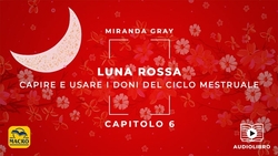 Audiolibro - Luna Rossa - Capire e usare i doni del ciclo mestruale - 07 - Capitolo 6